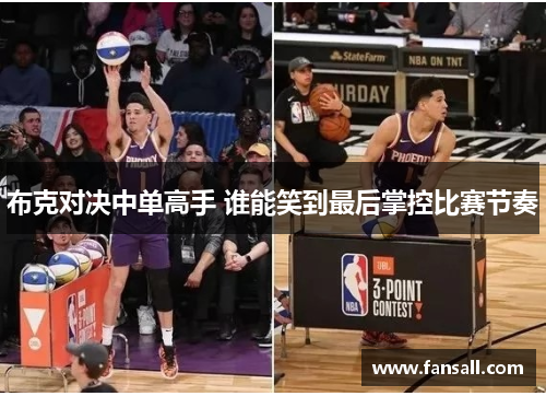 布克对决中单高手 谁能笑到最后掌控比赛节奏